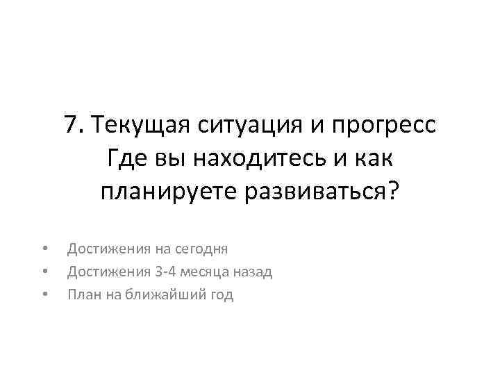 7. Текущая ситуация и прогресс Где вы находитесь и как планируете развиваться? • •