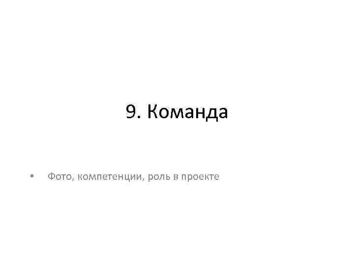 9. Команда • Фото, компетенции, роль в проекте 