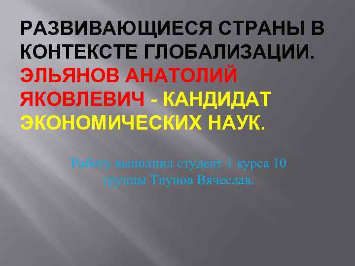 РАЗВИВАЮЩИЕСЯ СТРАНЫ В КОНТЕКСТЕ ГЛОБАЛИЗАЦИИ. ЭЛЬЯНОВ АНАТОЛИЙ ЯКОВЛЕВИЧ - КАНДИДАТ ЭКОНОМИЧЕСКИХ НАУК. Работу выполнил