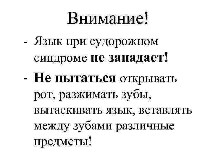 Внимание! - Язык при судорожном синдроме не западает! - Не пытаться открывать рот, разжимать