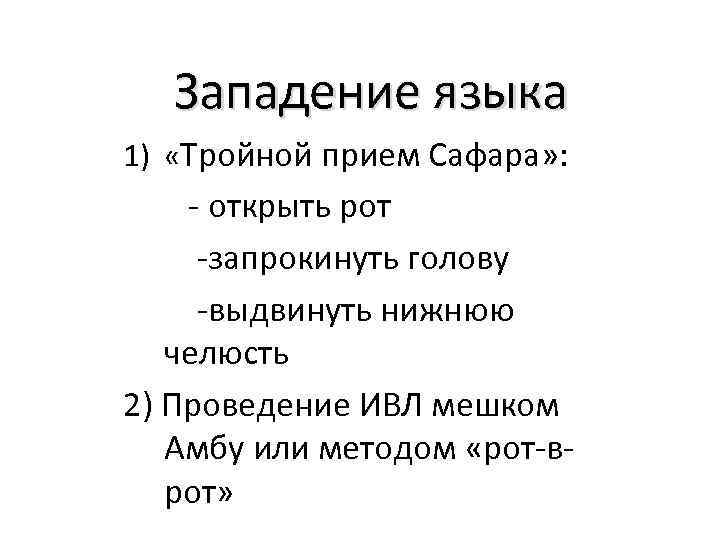 Западение языка 1) «Тройной прием Сафара» : - открыть рот -запрокинуть голову -выдвинуть нижнюю