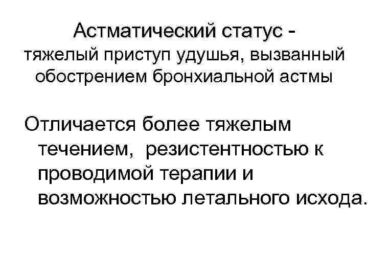 Астматический статус тяжелый приступ удушья, вызванный обострением бронхиальной астмы Отличается более тяжелым течением, резистентностью