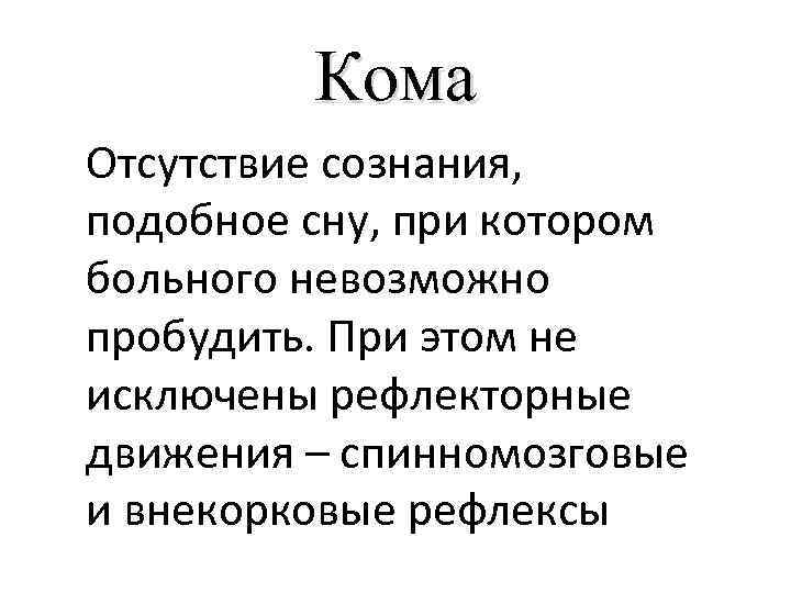 Кома Отсутствие сознания, подобное сну, при котором больного невозможно пробудить. При этом не исключены
