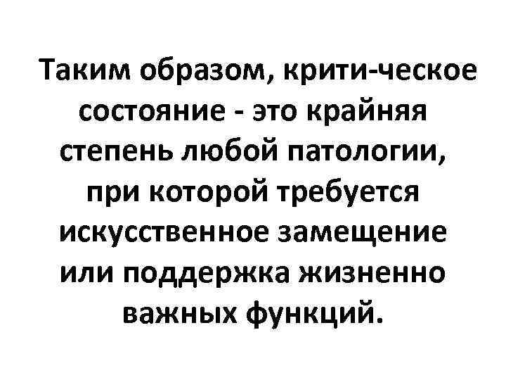 Таким образом, крити ческое состояние это крайняя степень любой патологии, при которой требуется искусственное