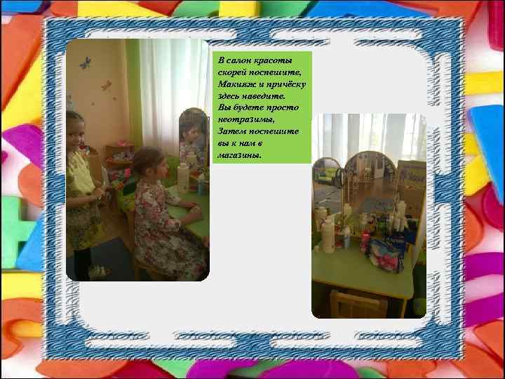 В салон красоты скорей поспешите, Макияж и причёску здесь наведите. Вы будете просто неотразимы,