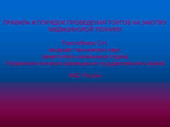 ПРАВИЛА И ПОРЯДОК ПРОВЕДЕНИЯ ТОРГОВ НА ЗАКУПКУ МЕДИЦИНСКОЙ ТЕХНИКИ Толстобоков О. Н. кандидат технических