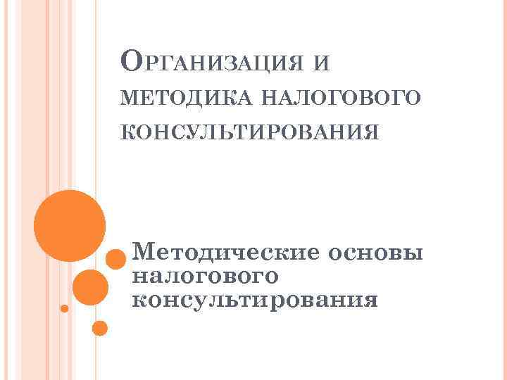 ОРГАНИЗАЦИЯ И МЕТОДИКА НАЛОГОВОГО КОНСУЛЬТИРОВАНИЯ Методические основы налогового консультирования 