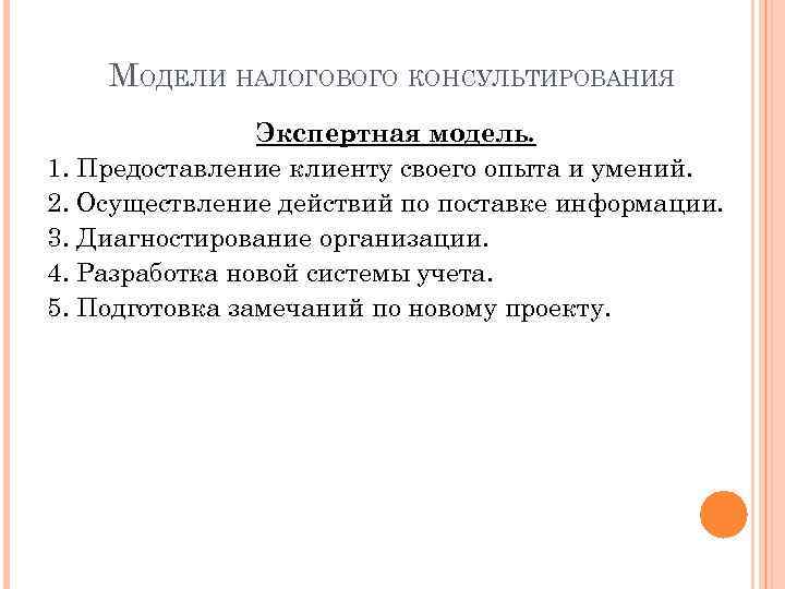 МОДЕЛИ НАЛОГОВОГО КОНСУЛЬТИРОВАНИЯ Экспертная модель. 1. Предоставление клиенту своего опыта и умений. 2. Осуществление