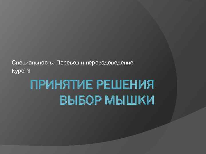 Специальность: Перевод и переводоведение Курс: 3 ПРИНЯТИЕ РЕШЕНИЯ ВЫБОР МЫШКИ 