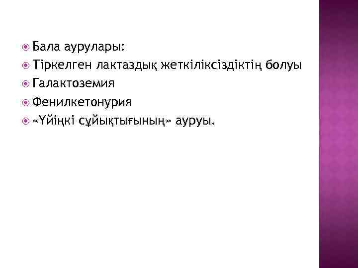  Бала аурулары: Тіркелген лактаздық жеткіліксіздіктің болуы Галактоземия Фенилкетонурия «Үйіңкі сұйықтығының» ауруы. 