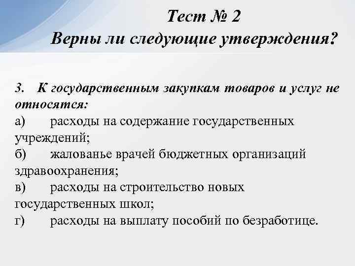 Тест № 2 Верны ли следующие утверждения? 3. К государственным закупкам товаров и услуг