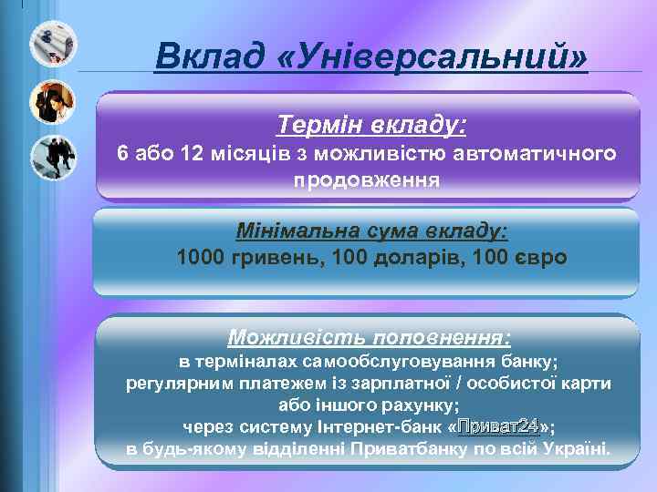 Вклад «Універсальний» Термін вкладу: 6 або 12 місяців з можливістю автоматичного продовження Мінімальна сума