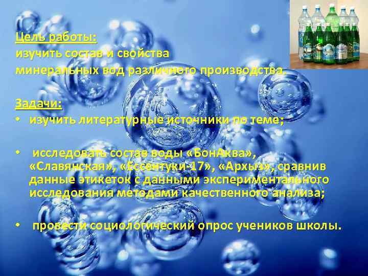 Цель работы: изучить состав и свойства минеральных вод различного производства. Задачи: • изучить литературные