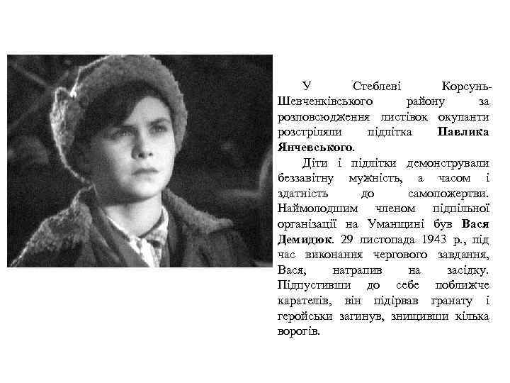 У Стеблеві Корсунь Шевченківського району за розповсюдження листівок окупанти розстріляли підлітка Павлика Янчевського. Діти