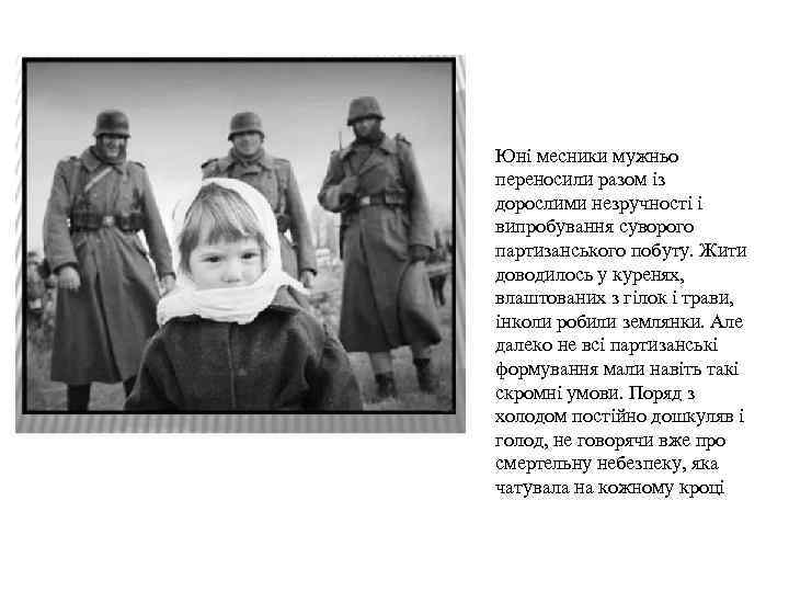 Юні месники мужньо переносили разом із дорослими незручності і випробування суворого партизанського побуту. Жити