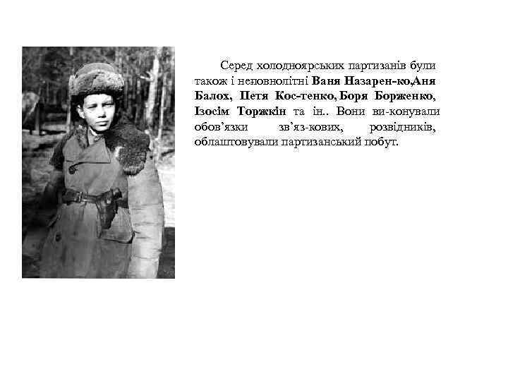 Серед холодноярських партизанів були також і не овнолітні Ваня Назарен ко, Аня п Балох,