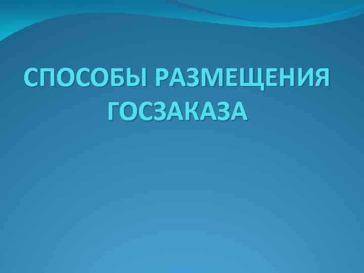 СПОСОБЫ РАЗМЕЩЕНИЯ ГОСЗАКАЗА 