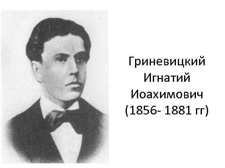 Гриневицкий Игнатий Иоахимович (1856 - 1881 гг) 