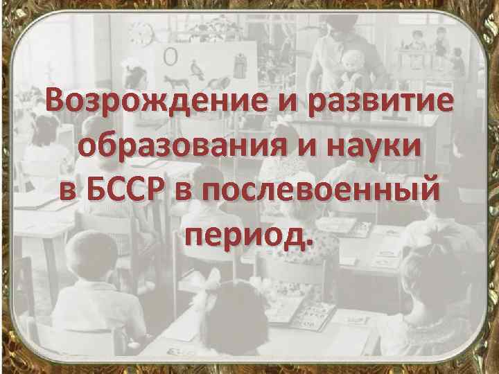 Развитие образования в послевоенные годы. Восстановление и развитие образования в послевоенные годы. Изменения в образовании в послевоенный период. Как в послевоенные годы развивалось наука и образование.