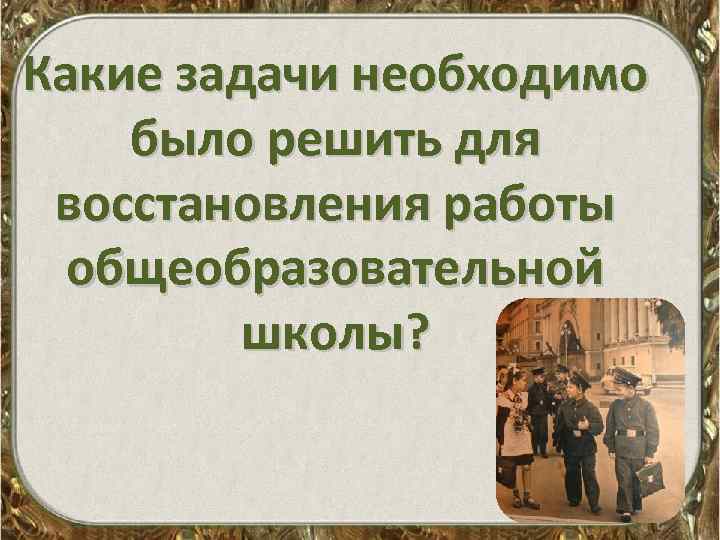 Какие задачи необходимо было решить для восстановления работы общеобразовательной школы? 