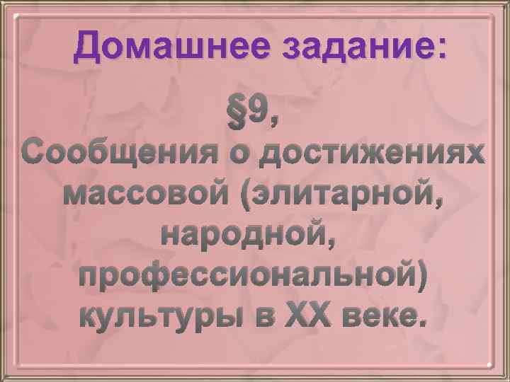 Домашнее задание: § 9, Сообщения о достижениях массовой (элитарной, народной, профессиональной) культуры в ХХ