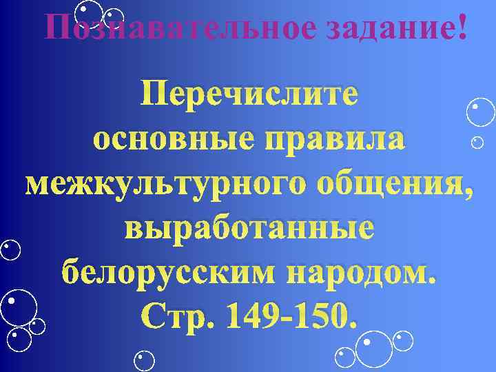 Познавательное задание! Перечислите основные правила межкультурного общения, выработанные белорусским народом. Стр. 149 -150. 