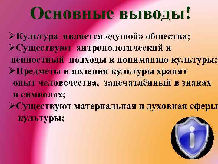 Основные выводы! ØКультура является «душой» общества; ØСуществуют антропологический и ценностный подходы к пониманию культуры;