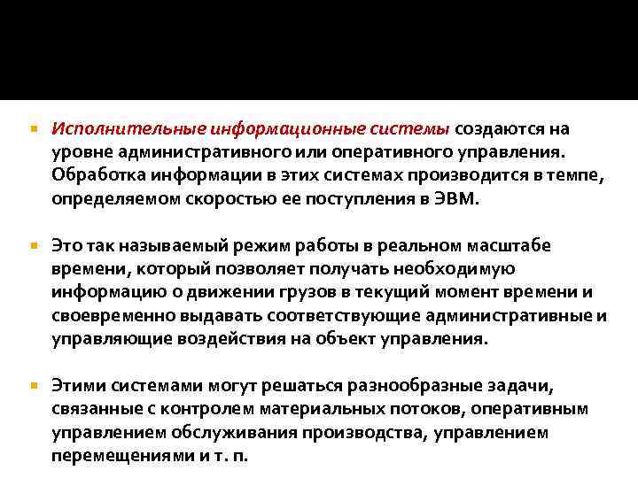  Исполнительные информационные системы создаются на уровне административного или оперативного управления. Обработка информации в