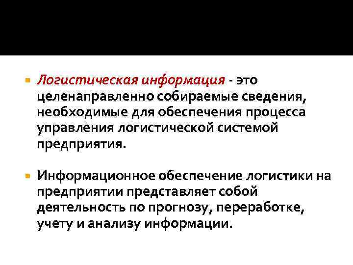  Логистическая информация - это целенаправленно собираемые сведения, необходимые для обеспечения процесса управления логистической