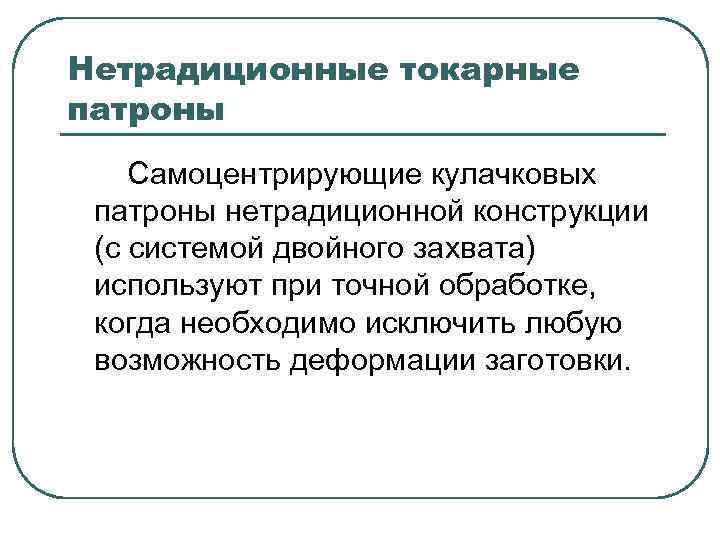 Нетрадиционные токарные патроны Самоцентрирующие кулачковых патроны нетрадиционной конструкции (с системой двойного захвата) используют при