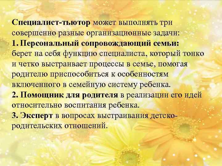 Специалист-тьютор может выполнять три совершенно разные организационные задачи: 1. Персональный сопровождающий семьи: берет на