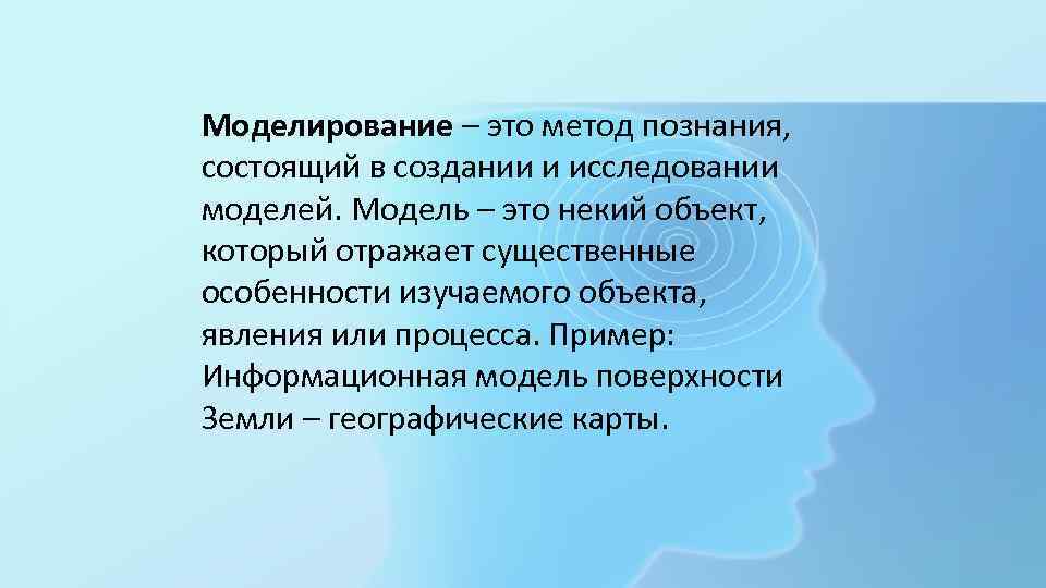 Моделирование – это метод познания, состоящий в создании и исследовании моделей. Модель – это