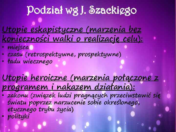 Podział wg J. Szackiego Utopie eskapistyczne (marzenia bez konieczności walki o realizację celu): •