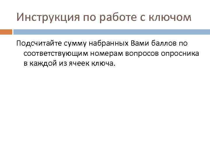 Инструкция по работе с ключом Подсчитайте сумму набранных Вами баллов по соответствующим номерам вопросов