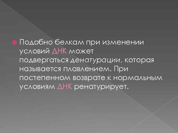  Подобно белкам при изменении условий ДНК может подвергаться денатурации, которая называется плавлением. При