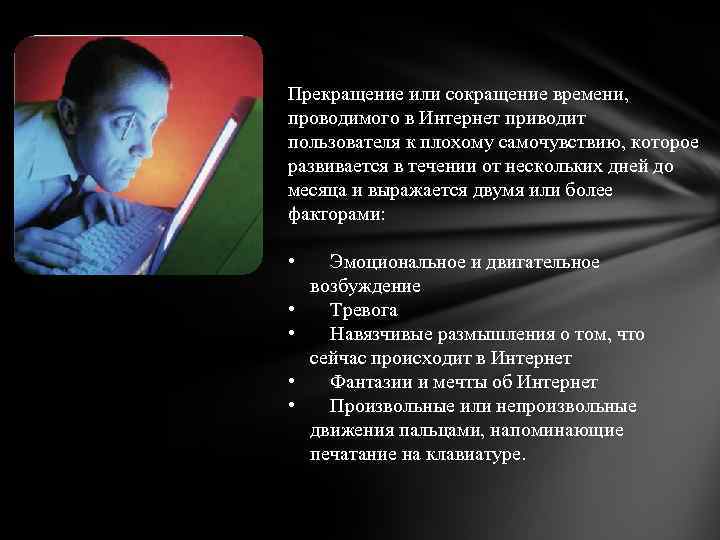 Прекращение или сокращение времени, проводимого в Интернет приводит пользователя к плохому самочувствию, которое развивается