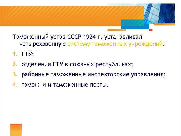 Таможенный устав СССР 1924 г. устанавливал четырехзвенную систему таможенных учреждений: 1. ГТУ; 2. отделения