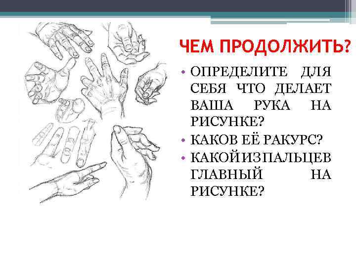 ЧЕМ ПРОДОЛЖИТЬ? • ОПРЕДЕЛИТЕ ДЛЯ СЕБЯ ЧТО ДЕЛАЕТ ВАША РУКА НА РИСУНКЕ? • КАКОВ