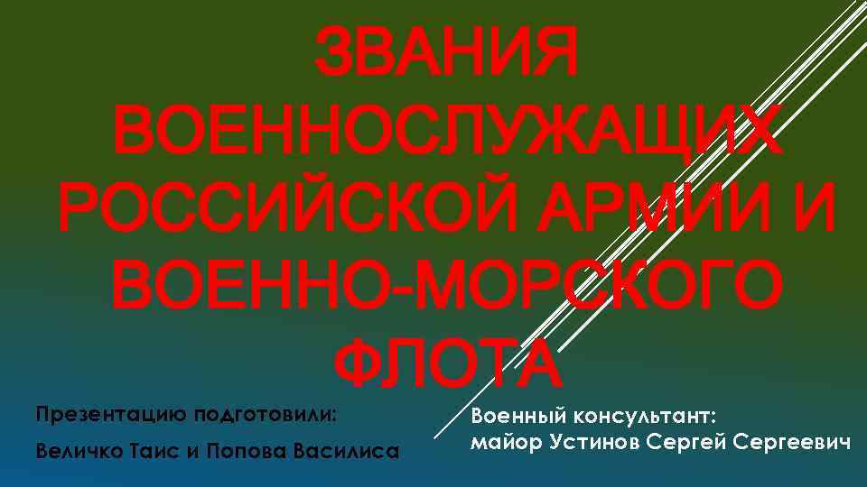 ЗВАНИЯ ВОЕННОСЛУЖАЩИХ РОССИЙСКОЙ АРМИИ И ВОЕННО-МОРСКОГО ФЛОТА Презентацию подготовили: Величко Таис и Попова Василиса