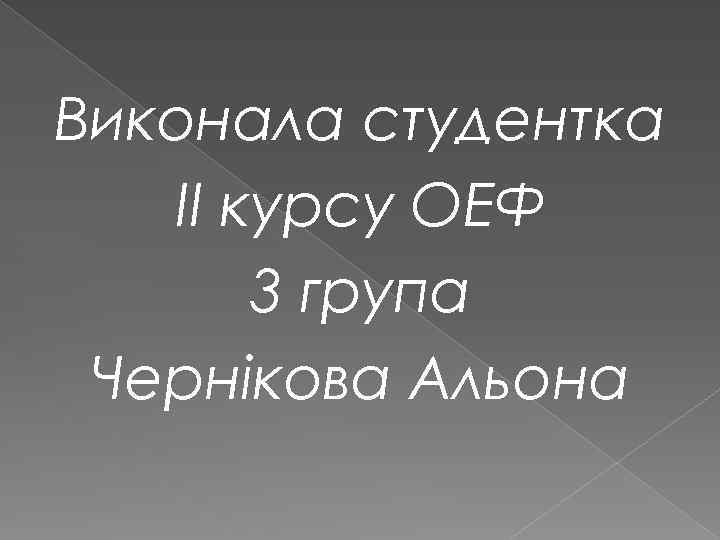 Виконала студентка ІІ курсу ОЕФ 3 група Чернікова Альона 