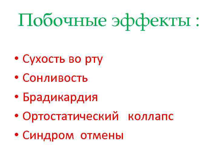 Побочные эффекты : • Сухость во рту • Сонливость • Брадикардия • Ортостатический коллапс