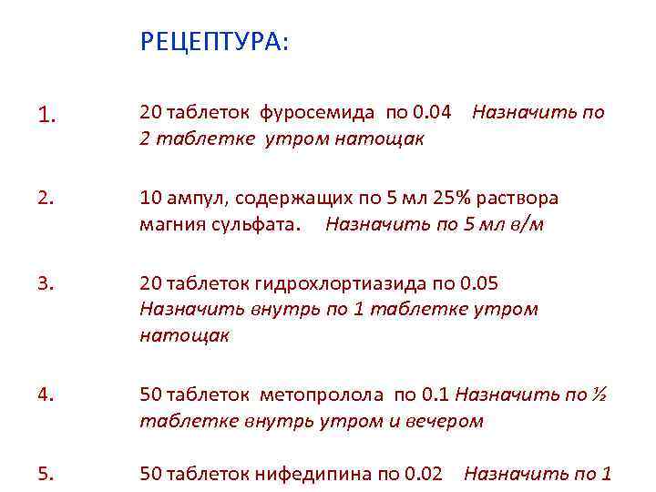 РЕЦЕПТУРА: 1. 20 таблеток фуросемида по 0. 04 Назначить по 2 таблетке утром натощак