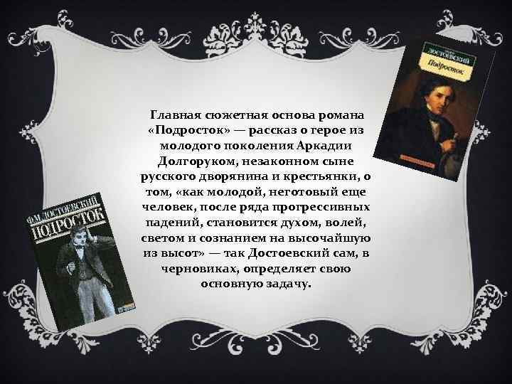 Главная сюжетная основа романа «Подросток» — рассказ о герое из молодого поколения Аркадии Долгоруком,