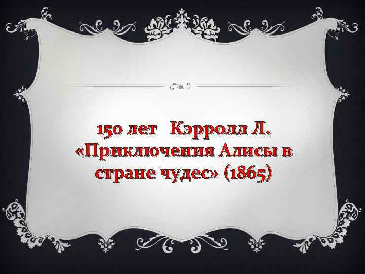 150 лет Кэрролл Л. «Приключения Алисы в стране чудес» (1865) 