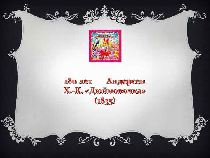 180 лет Андерсен Х. К. «Дюймовочка» (1835) 