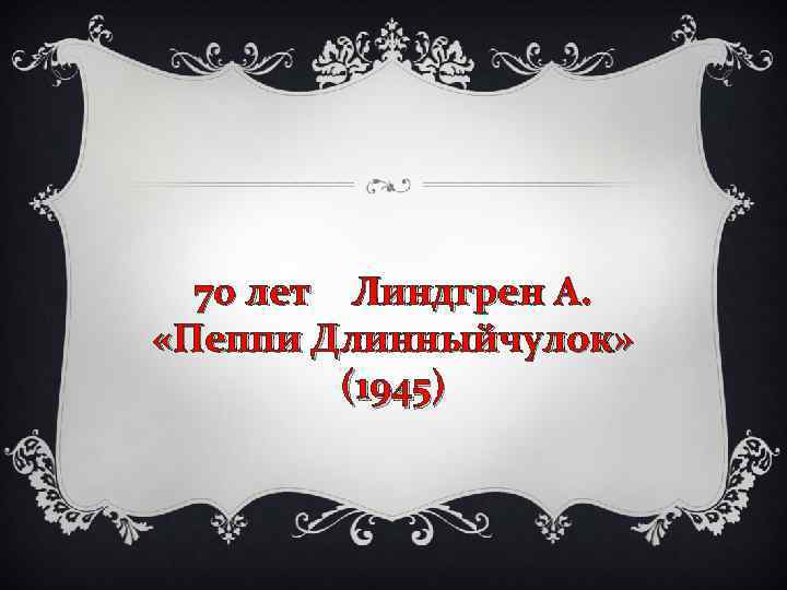 70 лет Линдгрен А. «Пеппи Длинныйчулок» (1945) 