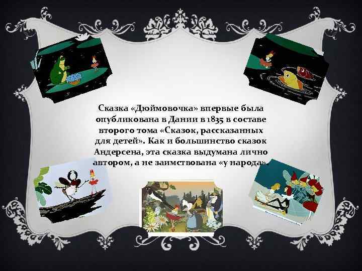 Сказка «Дюймовочка» впервые была опубликована в Дании в 1835 в составе второго тома «Сказок,