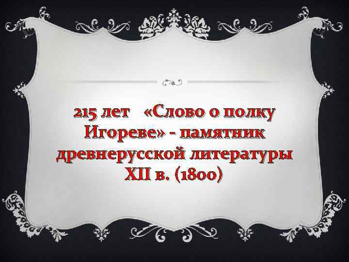 215 лет «Слово о полку Игореве» памятник древнерусской литературы XII в. (1800) 