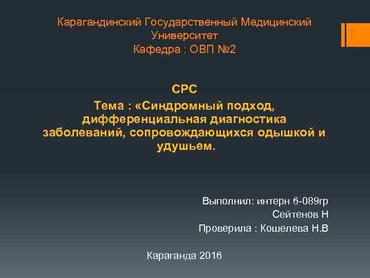 Карагандинский Государственный Медицинский Университет Кафедра : ОВП № 2 СРС Тема : «Синдромный подход,