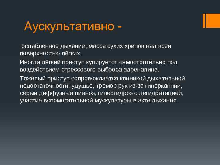 Аускультативно ослабленное дыхание, масса сухих хрипов над всей поверхностью лёгких. Иногда лёгкий приступ купируется